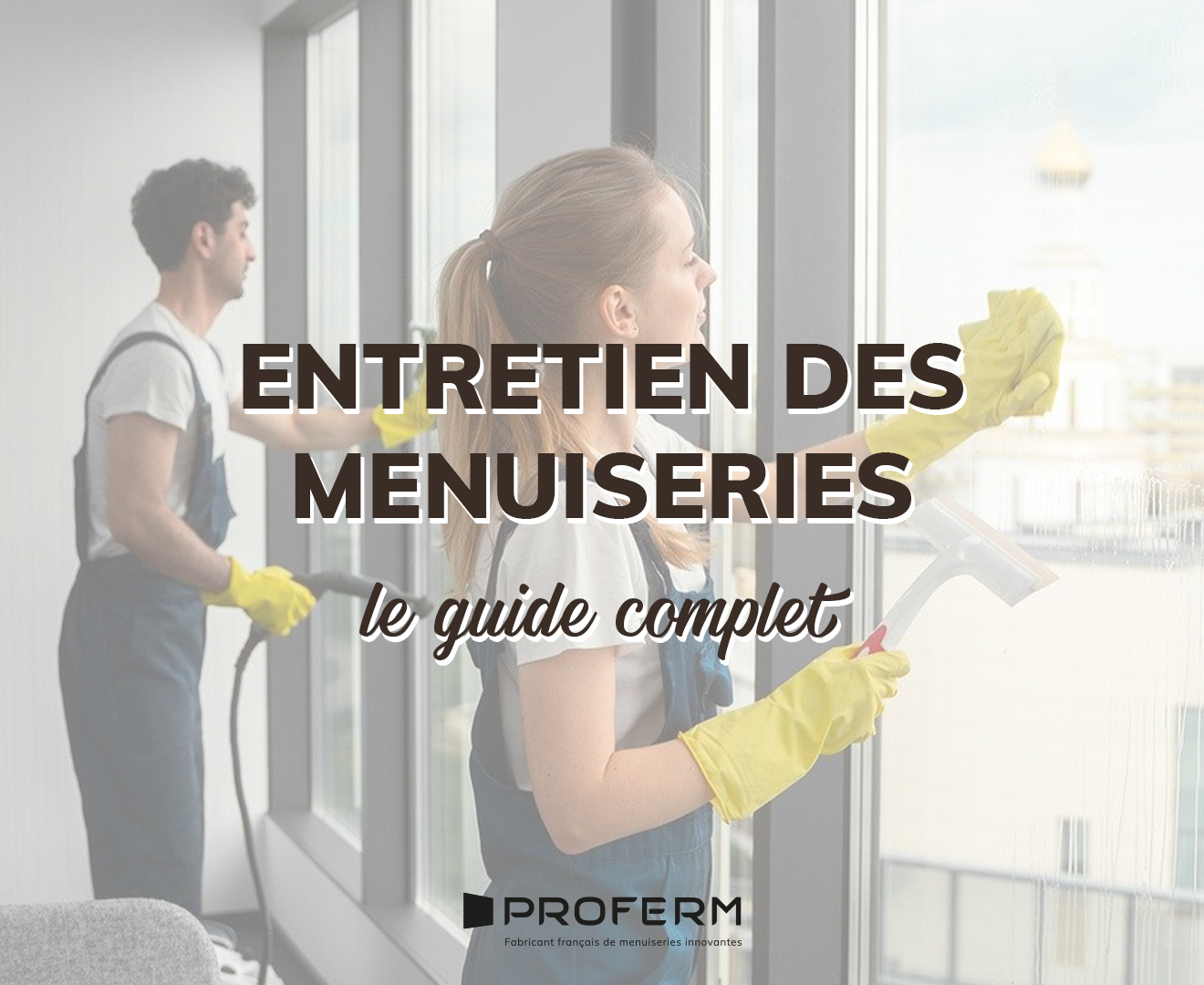 Entretien des menuiseries : le guide complet pour prolonger leur durée de vie !